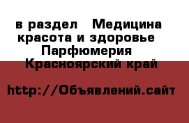  в раздел : Медицина, красота и здоровье » Парфюмерия . Красноярский край